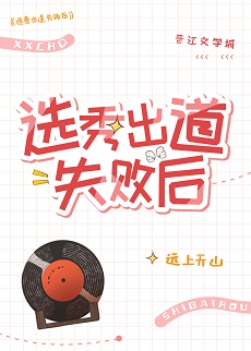《选秀出道失败后》作者：远上天山【完结+番外】