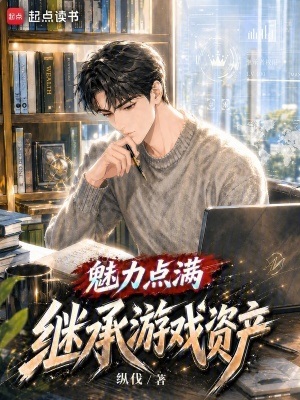 《魅力点满，继承游戏资产》作者：纵伐【完结】