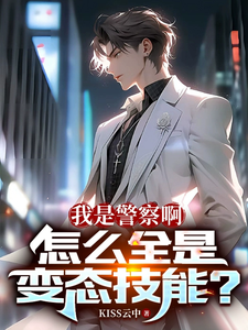 《我是警察啊，怎么全是变态技能？》作者：KISS云中【完结】