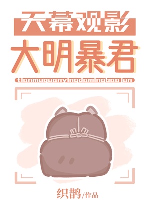 《（历史同人）天幕观影大明暴君》作者：织鹊【完结+番外】