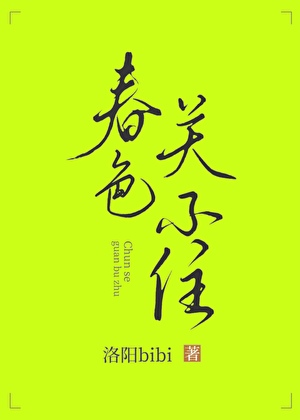 《春色关不住》作者：洛阳bibi【完结+番外】