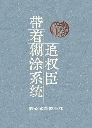 《带着糊涂系统追权臣》作者：大咸猫【完结】