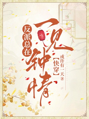 《反派总在一见钟情[快穿]》作者：或许有一天【完结】