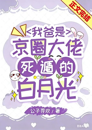 《我爸是京圈大佬死遁的白月光》作者：公子寻欢【完结+番外】