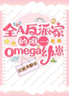 《全A反派家的唯一omega幼崽》作者：凤箫声醉【完结】